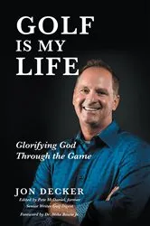 Book cover of Golf Is My Life: Glorifying God Through the Game by Jon Decker