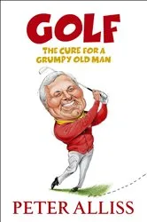 Book cover of Golf - The Cure for a Grumpy Old Man by Peter Alliss