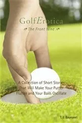 Book cover of Golferotica: the Front Nine by T. J. Bayronet