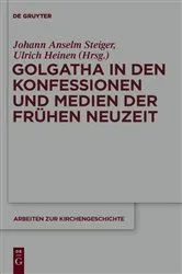 Book cover of Golgatha in den Konfessionen und Medien der Frühen Neuzeit by Johann Anselm Steiger
