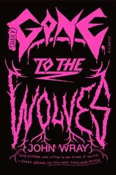 Book cover of Gone to the Wolves by John Wray