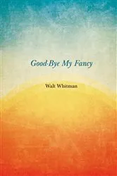 Book cover of Good-Bye My Fancy by Walt Whitman