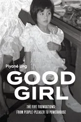 Book cover of Good Girl: The Five Foundations: From People-Pleaser to Powerhouse: The Five Foundations by Piyané Ung
