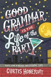Book cover of Good Grammar is the Life of the Party by Curtis Honeycutt