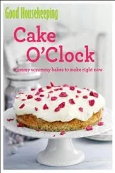 Book cover of Good Housekeeping Cake O'Clock by Good Housekeeping Institute