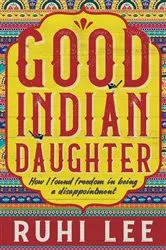 Book cover of Good Indian Daughter by Ruhi Lee