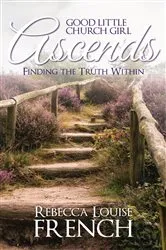 Book cover of Good Little Church Girl Ascends by Rebecca Louise French