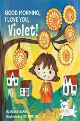 Book cover of Good Morning, I Love You, Violet! by Shapiro, Shauna, PhD