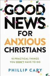 Book cover of Good News for Anxious Christians, expanded ed. by Phillip Cary