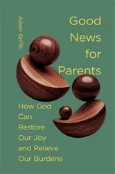 Book cover of Good News for Parents by Adam Griffin