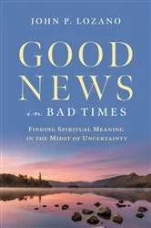 Book cover of Good News In Bad Times by Lozano, John, P.