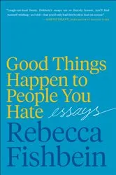 Book cover of Good Things Happen to People You Hate by Rebecca Fishbein