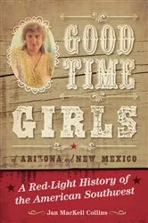 Book cover of Good Time Girls of Arizona and New Mexico by Jan MacKell Collins