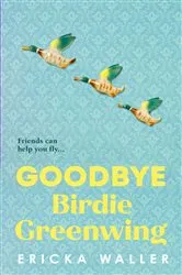 Book cover of Goodbye Birdie Greenwing by Ericka Waller