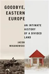 Book cover of Goodbye, Eastern Europe by Jacob Mikanowski
