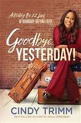 Book cover of Goodbye, Yesterday! by Cindy Trimm