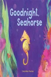 Book cover of Goodnight, Seahorse by Carly Allen-Fletcher