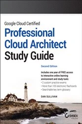 Book cover of Google Cloud Certified Professional Cloud Architect Study Guide (2nd ed.) by Dan Sullivan