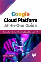 Book cover of Google Cloud Platform All-In-One Guide by Praveen Kukreti