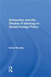 Book cover of Gorbachev And The Decline Of Ideology In Soviet Foreign Policy by Sylvia Babus Woodby