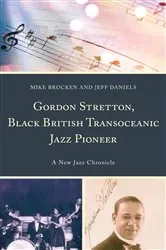 Book cover of Gordon Stretton, Black British Transoceanic Jazz Pioneer by Michael Brocken