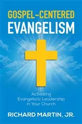 Book cover of Gospel-Centered Evangelism: Activating Evangelistic Leadership In Your Church by Richard James Martin