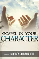 Book cover of Gospel In Your Character by Harrison Johnson Uche