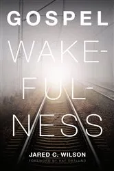 Book cover of Gospel Wakefulness (Foreword by Ray Ortlund) by Jared C. Wilson