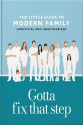 Book cover of Gotta Fix That Step: The Little Guide to Modern Family by OH