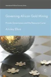 Book cover of Governing African Gold Mining by Ainsley Elbra