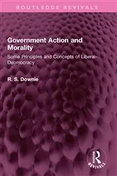Book cover of Government Action and Morality by Robert (R. S.) Downie