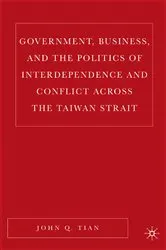 Book cover of Government, Business, and the Politics of Interdependence and Conflict across the Taiwan Strait by J. Tian