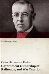 Book cover of Government Ownership of Railroads, and War Taxation (WWI Centenary Series) by Otto Hermann Kahn