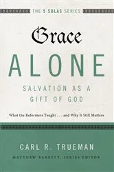 Book cover of Grace Alone---Salvation as a Gift of God by Carl R. Trueman