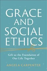 Book cover of Grace and Social Ethics by Angela Carpenter