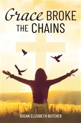 Book cover of Grace Broke the Chains by Susan Elizabeth Butcher
