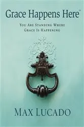 Book cover of Grace Happens Here by Max Lucado