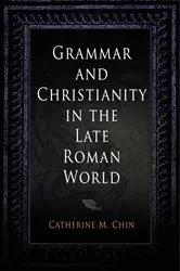 Book cover of Grammar and Christianity in the Late Roman World by Catherine M. Chin