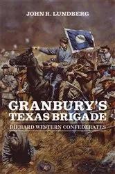 Book cover of Granbury's Texas Brigade by John R. Lundberg
