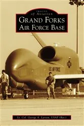 Book cover of Grand Forks Air Force Base by Lt. Col. George A. Larson USAF (Ret.)