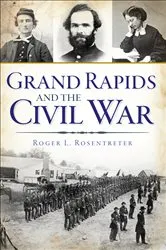 Book cover of Grand Rapids and the Civil War by Roger L. Rosentreter