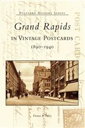 Book cover of Grand Rapids in Vintage Postcards by Thomas R. Dilley