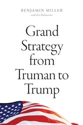 Book cover of Grand Strategy from Truman to Trump by Benjamin Miller