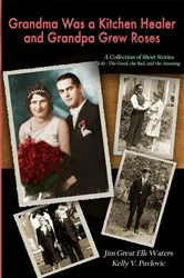 Book cover of Grandma Was a Kitchen Healer and Grandpa Grew Roses: Life by Unknown