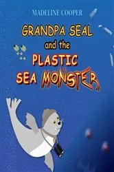 Book cover of Grandpa Seal and the Plastic Sea Monster by Madeline Cooper