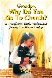 Book cover of Grandpa, Why Do You Go To Church? by GCA