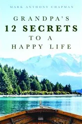 Book cover of Grandpa's 12 Secrets to a Happy Life by Mark Anthony Chapman