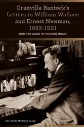 Book cover of Granville Bantock's Letters to William Wallace and Ernest Newman, 1893-1921 by Michael Allis
