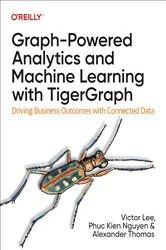 Book cover of Graph-Powered Analytics and Machine Learning with TigerGraph by Victor Lee Ph. D