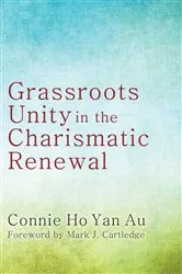 Book cover of Grassroots Unity in the Charismatic Renewal by Connie Ho Yan Au